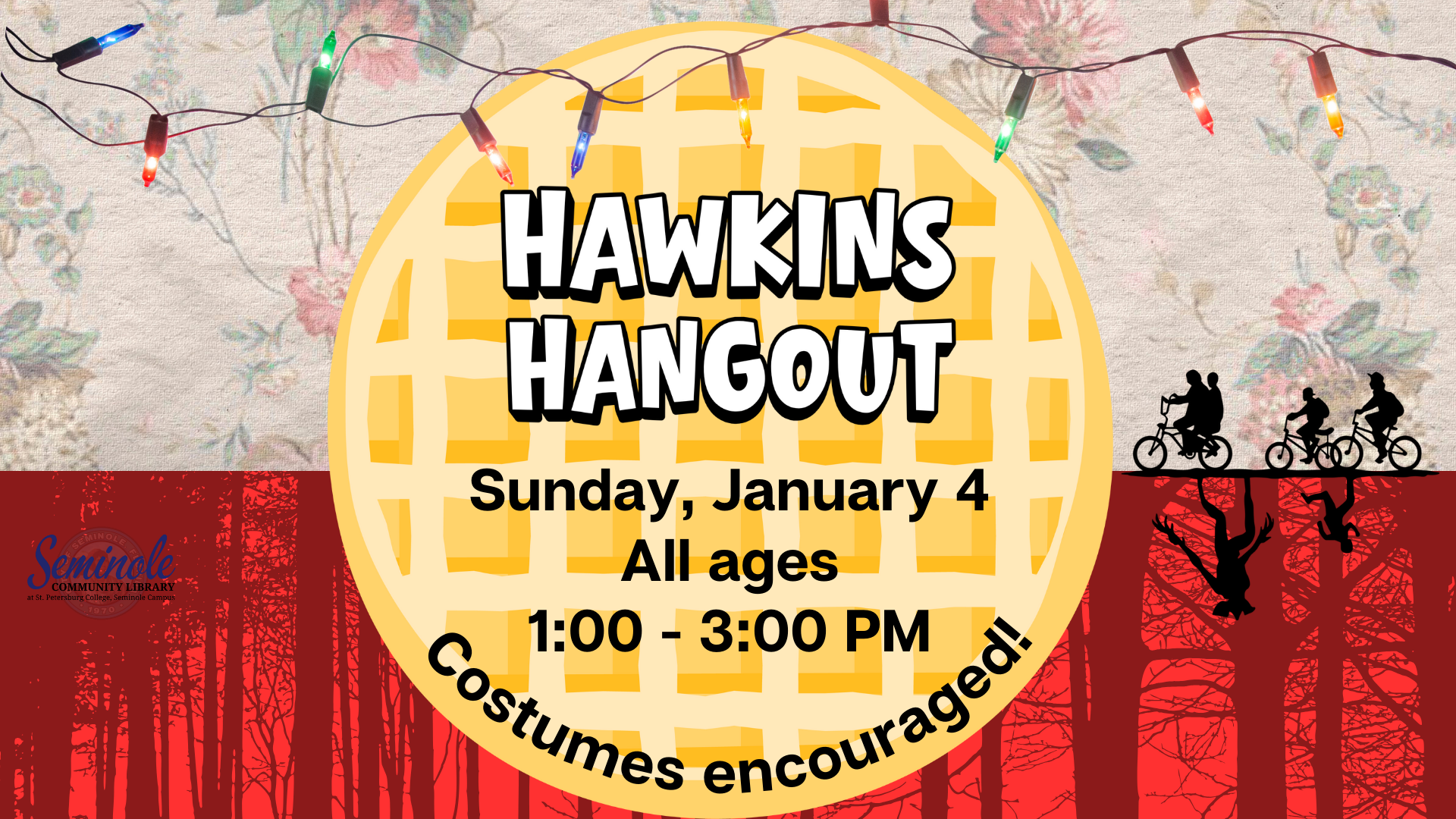 Hawkins Hangout; Sunday, January 4; All Ages; 1:00 - 3:00 PM; Costumes encouraged!; Seminole Community Library