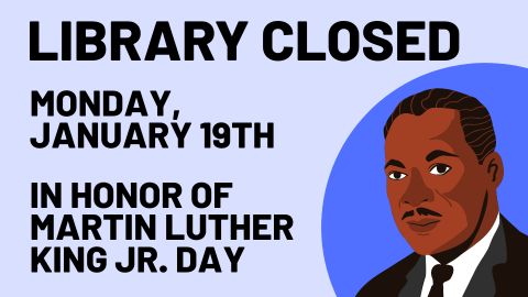 Library Closed; Monday, January 19th; In honor of Martin Luther King Jr. Day